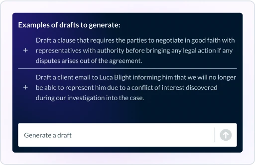 Example prompts for drafting in Lexis+ AI with Protégé. First prompt: Draft a clause that requires the parties to negotiate in good faith with representatives with authority before bringing any legal action if any disputes arises out of the agreement. Second prompt: Draft a client email to Luca Blight informing him that we will no longer be able to represent him due to a conflict of interest discovered during our investigation into the case. There is an option on the feature to Generate a draft for each prompt.