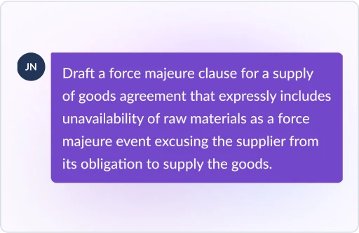 User asks Lexis+ AI with Protégé to draft a force majeure clause for a supply of goods agreement that expressly includes unavailability of raw materials as a force majeure event excusing the supplier from its obligations to supply the goods.