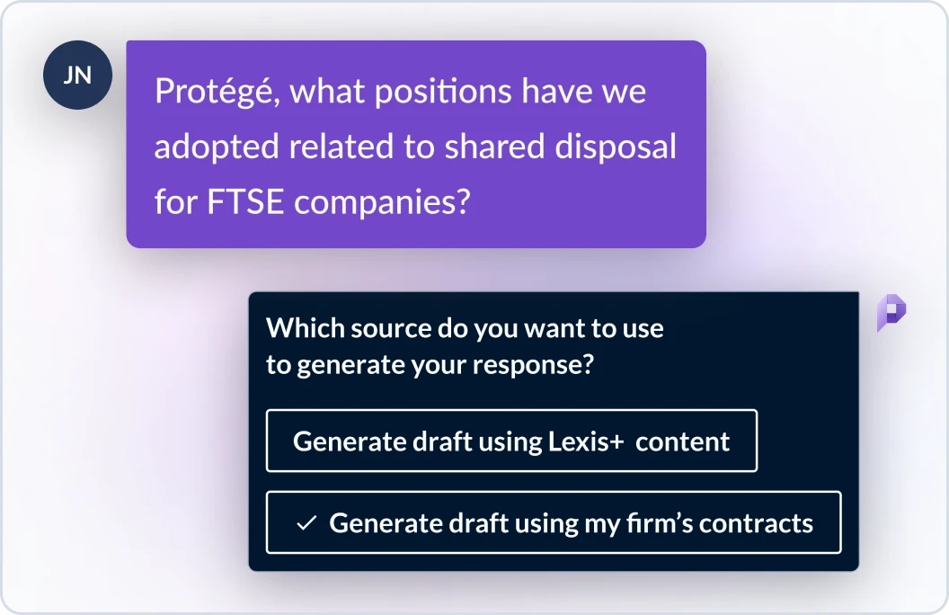 ユーザーはProtegeに、FTSE企業の株式処分に関してどのようなポジションを採用したかと尋ねている。Protege は次のように答えています。Lexis+のコンテンツを使用してドラフトを作成しますか、それとも私の会社の契約書を使用してドラフトを作成しますか？