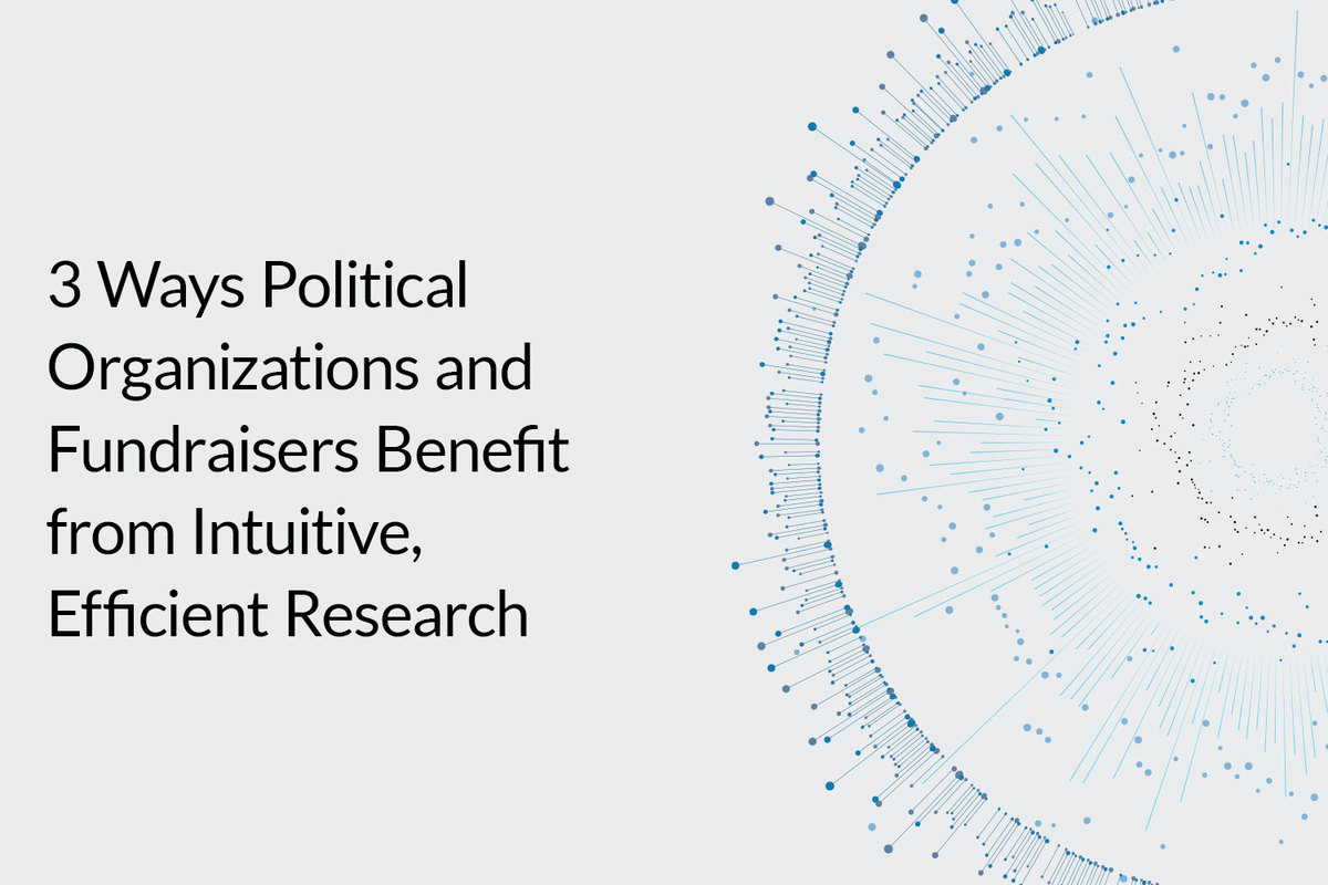 3 Ways Political Organizations and Fundraisers Benefit from Intuitive, Efficient Research