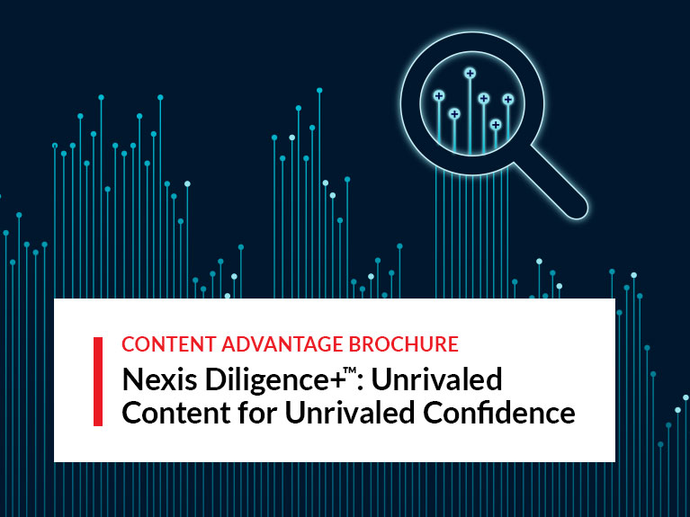 Nexis Diligence+™: Unrivaled Content for Unrivaled Confidence