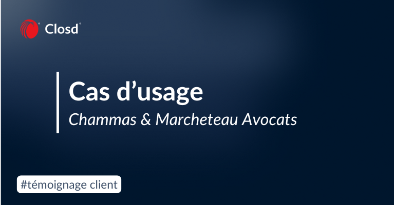 Cas d’usage : Closd chez Chammas & Marcheteau, cabinet en droit des affaires