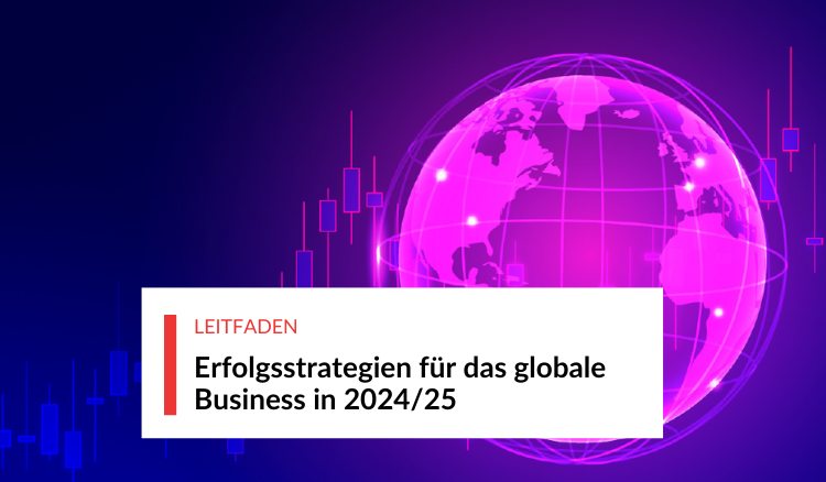 Erfolgsstrategien für das globale Business in 2024/25: Zukunftssicheres Unternehmertum