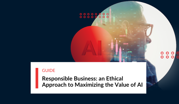 Responsible Business: an Ethical Approach to Maximizing the Value of AI
