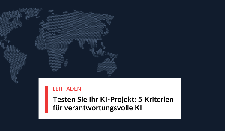 Testen Sie Ihr KI-Projekt:5 Kriterien für verantwortungsvolle KI