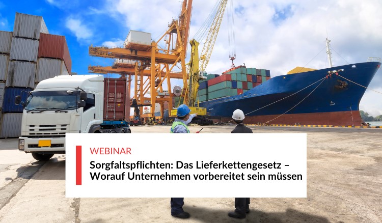 Sorgfaltspflichten: Das Lieferkettengesetz – Worauf Unternehmen vorbereitet sein müssen