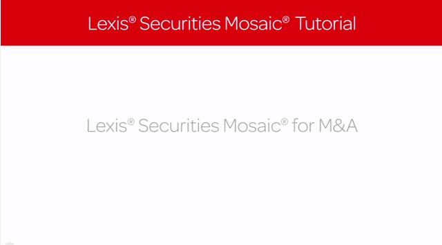 Lexis Securities Mosaic Tutorial: Lexis Securities Mosaic for M&A Lexis Securities Mosaic Tutorial: Lexis Securities Mosaic for M&A